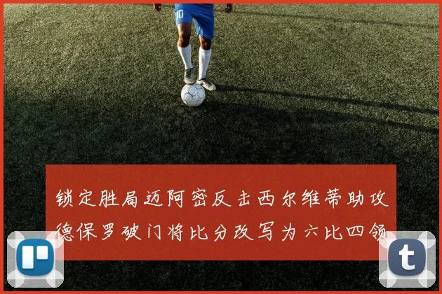 锁定胜局迈阿密反击西尔维蒂助攻德保罗破门将比分改写为六比四领先费城